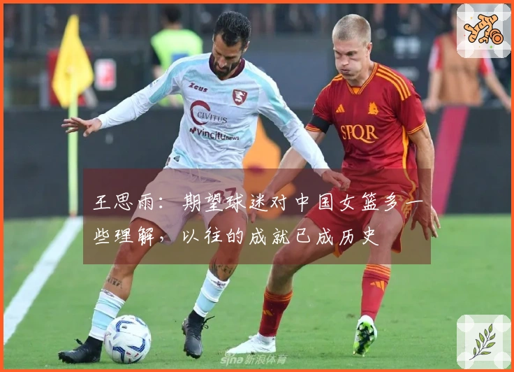 王思雨：期望球迷对中国女篮多一些理解，以往的成就已成历史