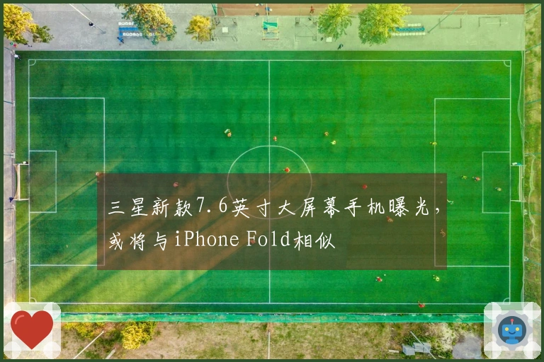 三星新款7.6英寸大屏幕手机曝光，或将与iPhone Fold相似