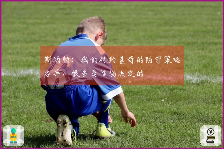 斯玛特：我们对约基奇的防守策略各异，很多是临场决定的